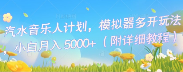 汽水音乐人计划，模拟器多开玩法，小白月入5k+-知源网创