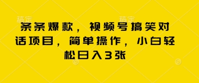 条条爆款，视频号搞笑对话项目，简单操作，小白轻松日入3张-知源网创