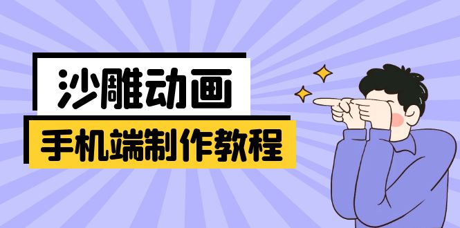 （14157期）手机端沙雕动画制作教程：涵盖软件操作、文案创作、美术设计、动作衔接等-知源网创