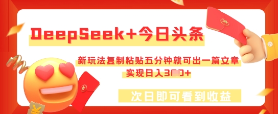 DeepSeek+今日头条，新玩法复制粘贴五分钟就可出一篇文章，实现日入3张-知源网创