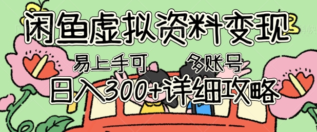 闲鱼虚拟资料变现，小白轻松上手，日入3张+，可多账号矩阵指南攻略-知源网创