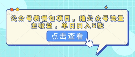 公众号表情包项目，撸公众号流量主收益，单日收益5张-知源网创