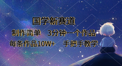 国学新赛道，制作简单，3分钟一个作品，每条作品10W+，手把手教学-知源网创