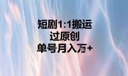 短剧1比1搬运过原创，单号月入W+-知源网创