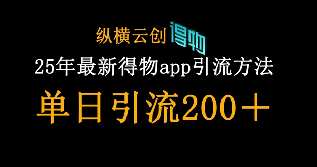 25年最新得物app引流创业粉方法，单日引流200+-知源网创