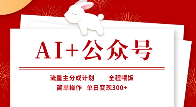 AI+公众号，流量主分成计划，全程喂饭，简单操作，单日变现3张+【揭秘】-知源网创
