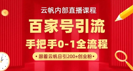 【云帆内部直播课】百家号高效引流 ，单号单日引300+精准创业粉，一分钟一条原创素材，引爆你的私域流量-知源网创