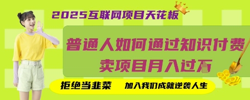 2025互联网项目天花板，普通人如何通过知识付费卖项目月入过W，拒绝当韭菜【揭秘】-知源网创