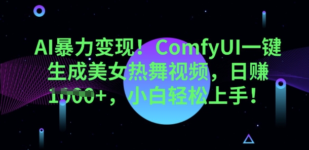 AI暴力变现，ComfyUI一键生成美女热舞视频，小白轻松上手-知源网创