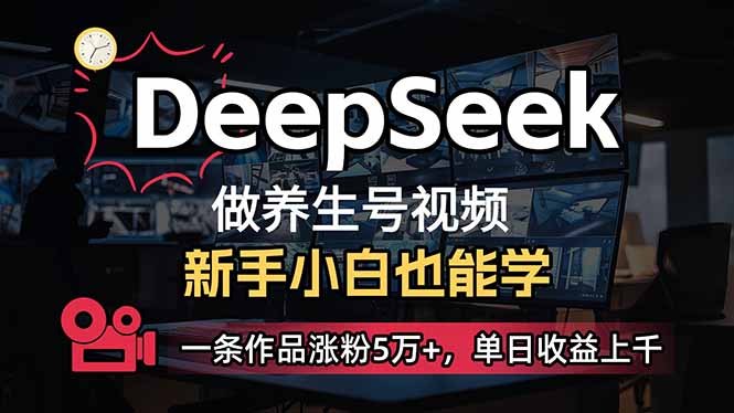 （14199期）小白用DeepSeek做养生号，一条作品涨粉5万+，单日收益上千-知源网创