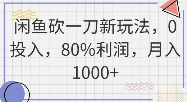 闲鱼砍一刀新玩法，0投入，80%利润，月入1k+-知源网创