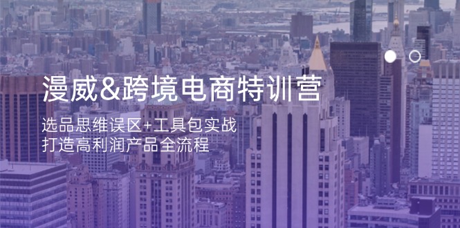 （14295期）漫威 跨境电商特训营：选品思维误区+工具包实战，打造高利润产品全流程-知源网创