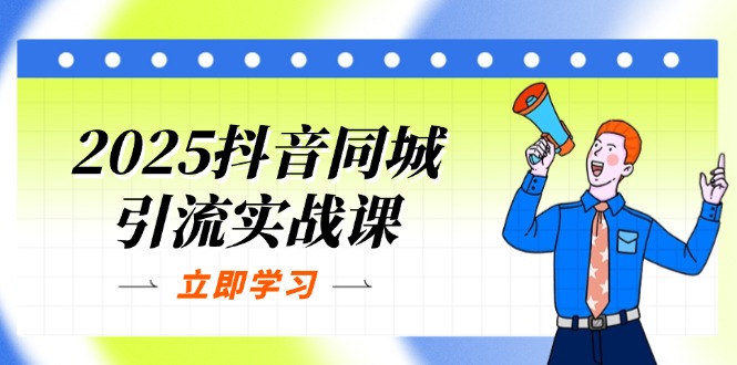 （14297期）2025抖音同城引流实战课：单店模型+团购爆款逻辑，快速提升POI热度分-知源网创